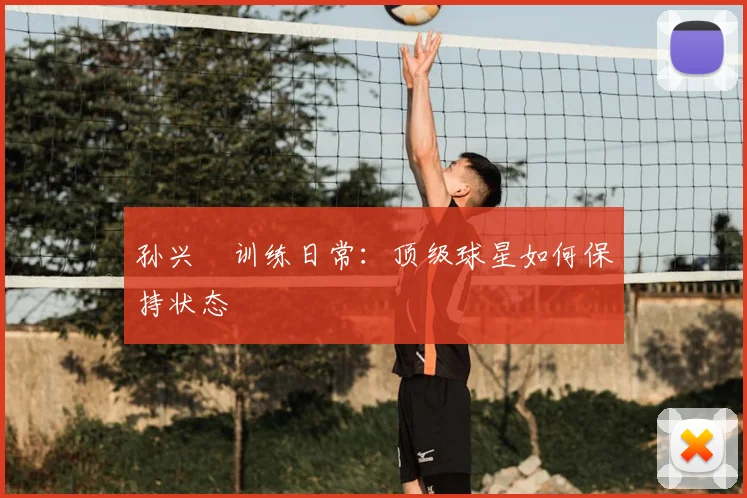 孙兴慜训练日常：顶级球星如何保持状态